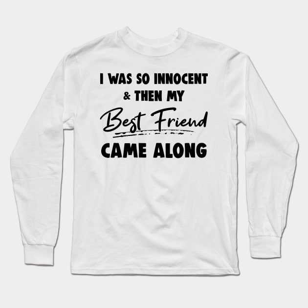 I Was So Innocent And Then My Best Friend Came Along Shirt Long Sleeve T-Shirt by Rozel Clothing